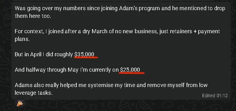 Since joining Adam's program: in April I did roughly $35,000. Halfway through May I'm currently on $25,000.